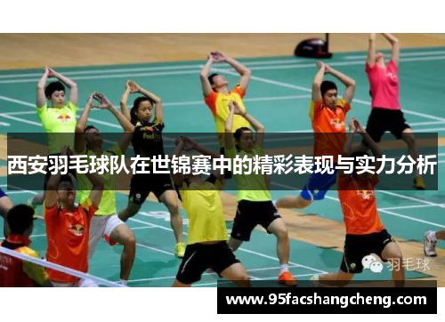 西安羽毛球队在世锦赛中的精彩表现与实力分析
